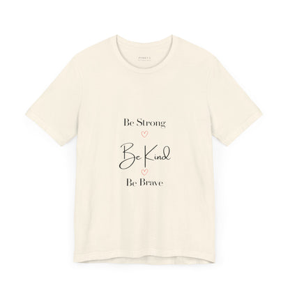 Feel Good statement Tee: Be Strong, Be Kind, Be Brave