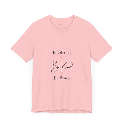 Feel Good statement Tee: Be Strong, Be Kind, Be Brave