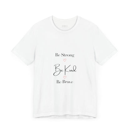 Feel Good statement Tee: Be Strong, Be Kind, Be Brave